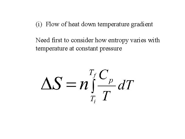 (i) Flow of heat down temperature gradient Need first to consider how entropy varies (i) Flow of heat down temperature gradient Need first to consider how entropy varies