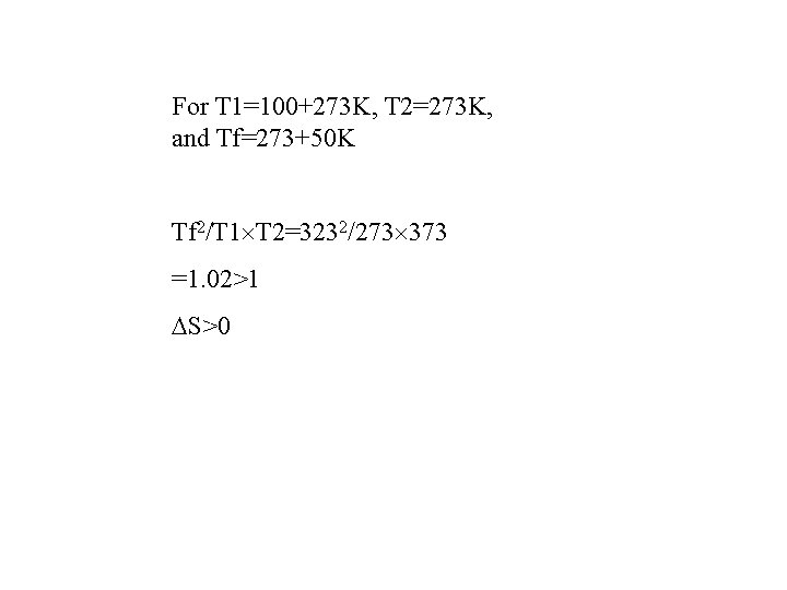For T 1=100+273 K, T 2=273 K, and Tf=273+50 K Tf 2/T 1 T For T 1=100+273 K, T 2=273 K, and Tf=273+50 K Tf 2/T 1 T