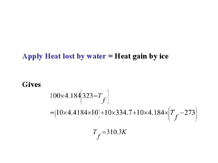 Apply Heat lost by water = Heat gain by ice Gives Apply Heat lost by water = Heat gain by ice Gives