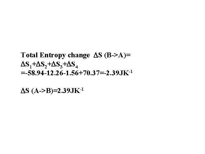 Total Entropy change S (B->A)= S 1+ S 2+ S 3+ S 4 =-58. Total Entropy change S (B->A)= S 1+ S 2+ S 3+ S 4 =-58.