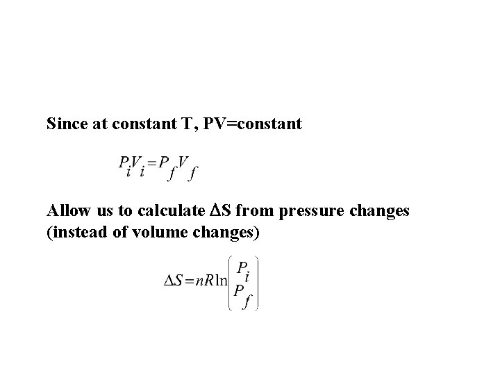 Since at constant T, PV=constant Allow us to calculate S from pressure changes (instead Since at constant T, PV=constant Allow us to calculate S from pressure changes (instead