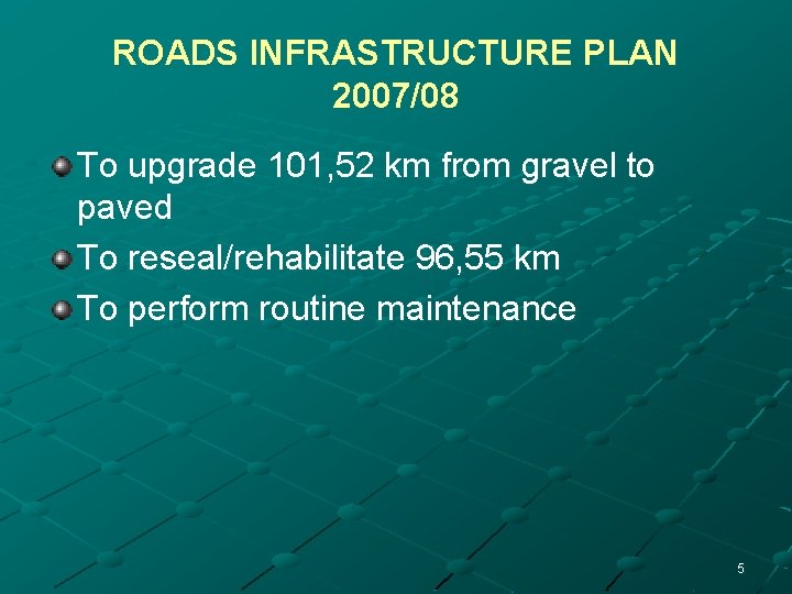 ROADS INFRASTRUCTURE PLAN 2007/08 To upgrade 101, 52 km from gravel to paved To