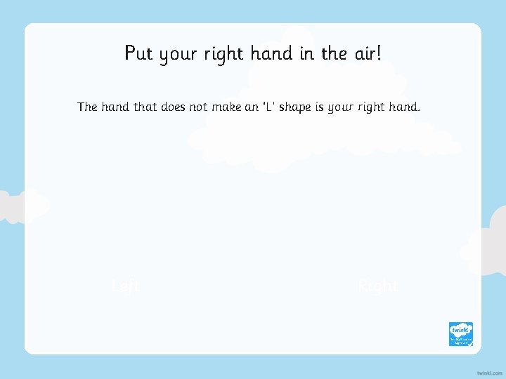 Put your right hand in the air! The hand that does not make an