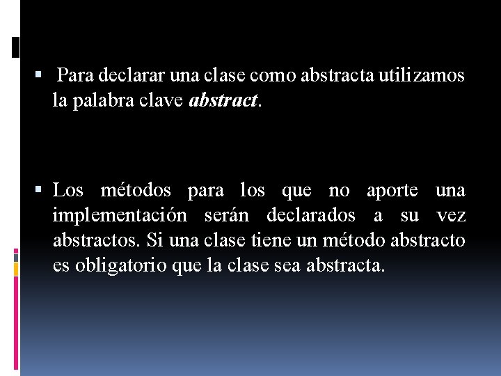  Para declarar una clase como abstracta utilizamos la palabra clave abstract. Los métodos