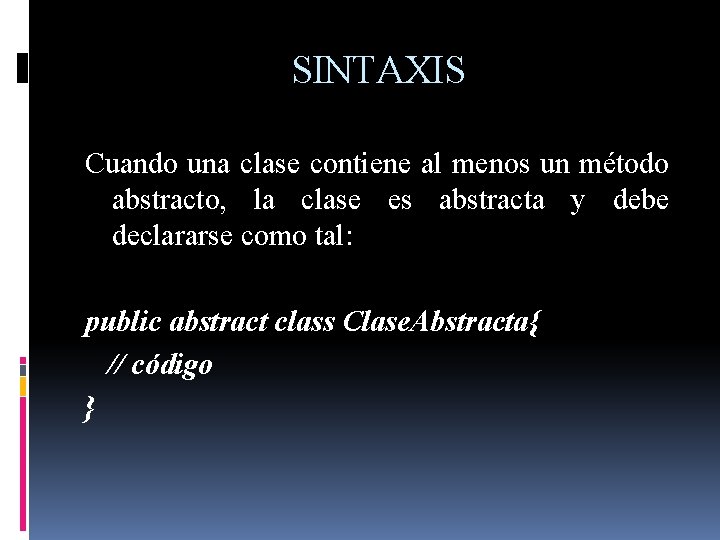 SINTAXIS Cuando una clase contiene al menos un método abstracto, la clase es abstracta