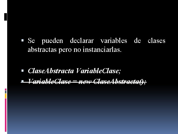  Se pueden declarar variables de clases abstractas pero no instanciarlas. Clase. Abstracta Variable.