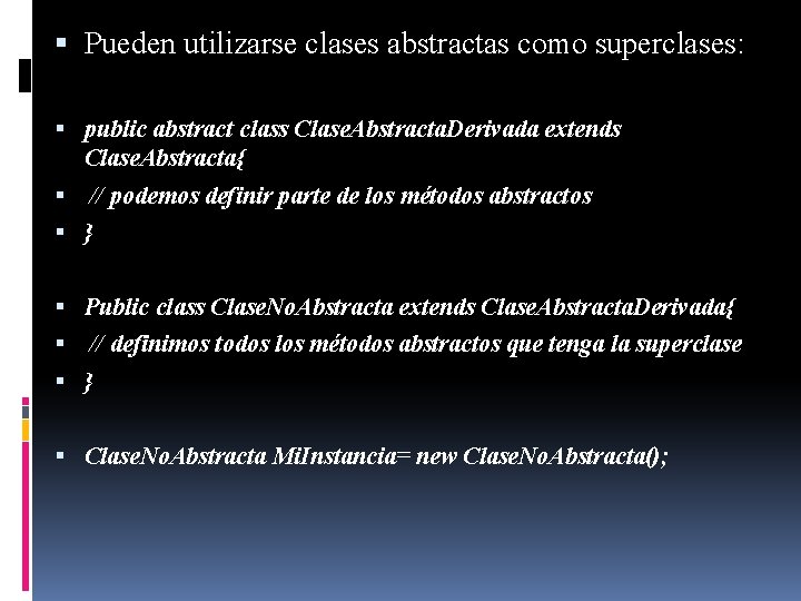  Pueden utilizarse clases abstractas como superclases: public abstract class Clase. Abstracta. Derivada extends