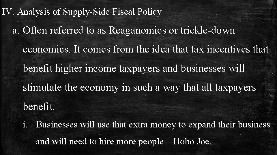 IV. Analysis of Supply-Side Fiscal Policy a. Often referred to as Reaganomics or trickle-down