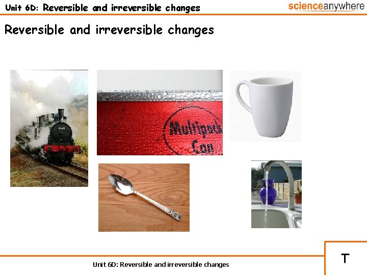 Unit 6 D: Reversible and irreversible changes T 