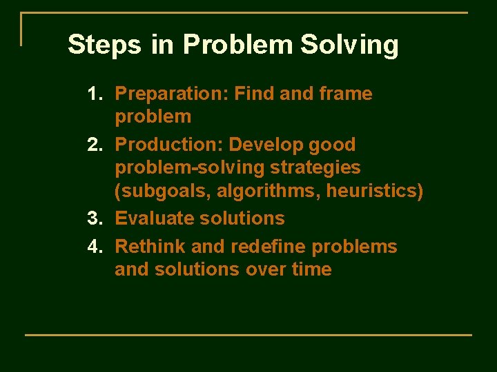 Steps in Problem Solving 1. Preparation: Find and frame problem 2. Production: Develop good
