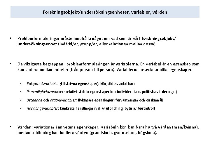 Forskningsobjekt/undersökningsenheter, variabler, värden • Problemformuleringar måste innehålla något om vad som är vårt forskningsobjekt/