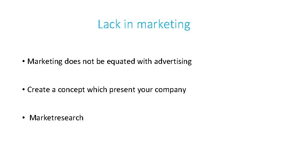 Lack in marketing • Marketing does not be equated with advertising • Create a