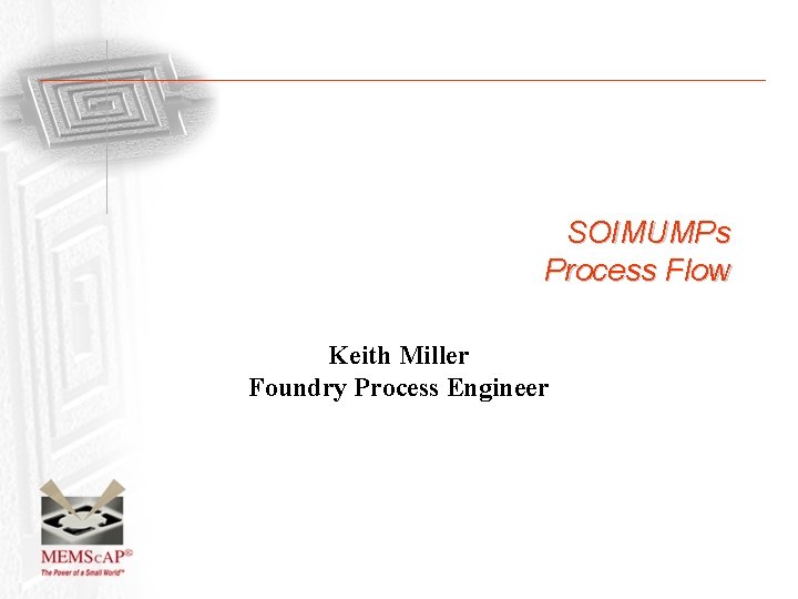 SOIMUMPs Process Flow Keith Miller Foundry Process Engineer 