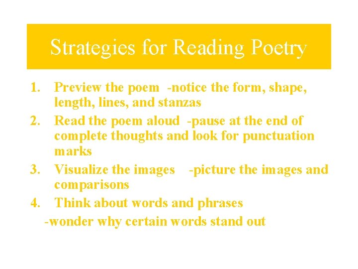 Strategies for Reading Poetry 1. Preview the poem -notice the form, shape, length, lines,