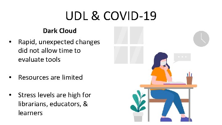 UDL & COVID-19 Dark Cloud • Rapid, unexpected changes did not allow time to