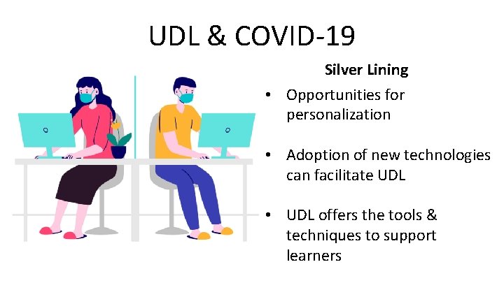 UDL & COVID-19 Silver Lining • Opportunities for personalization • Adoption of new technologies