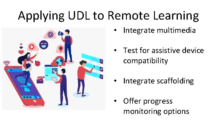 Applying UDL to Remote Learning • Integrate multimedia • Test for assistive device compatibility