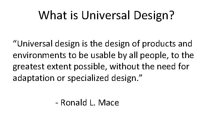 What is Universal Design? “Universal design is the design of products and environments to
