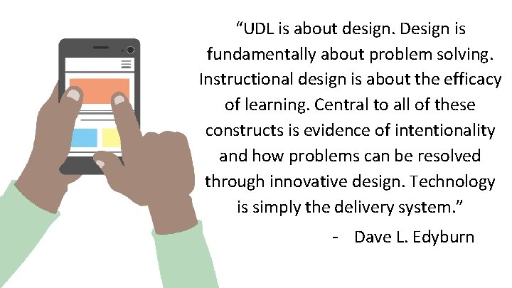 “UDL is about design. Design is fundamentally about problem solving. Instructional design is about