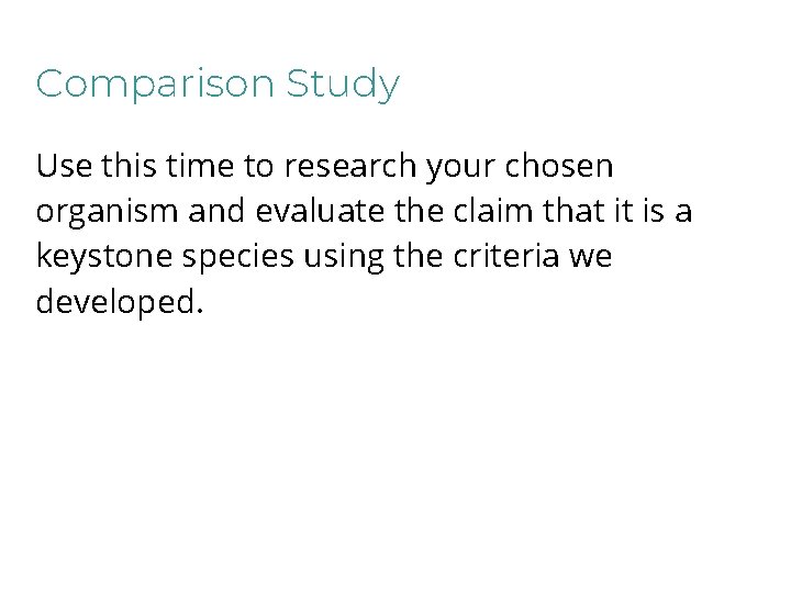 Comparison Study Use this time to research your chosen organism and evaluate the claim