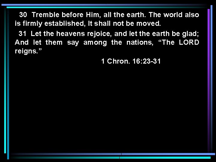 30 Tremble before Him, all the earth. The world also is firmly established, It