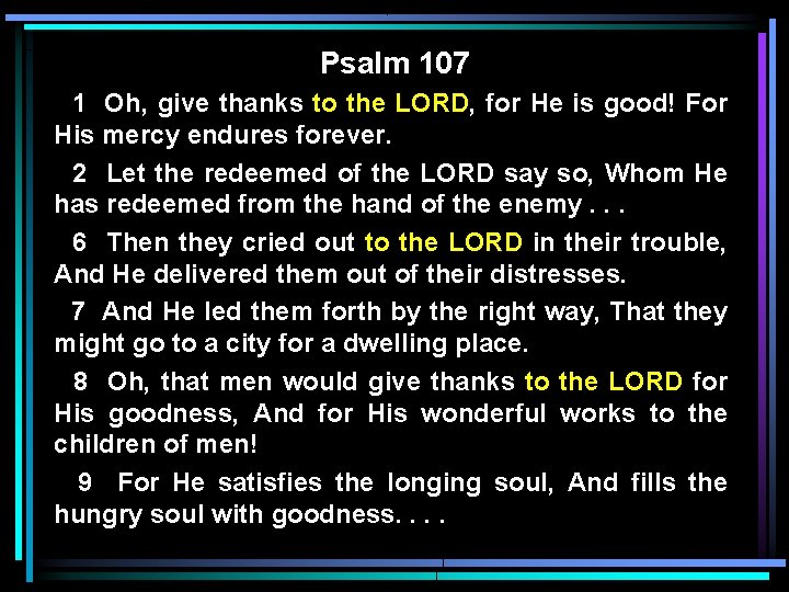 Psalm 107 1 Oh, give thanks to the LORD, for He is good! For