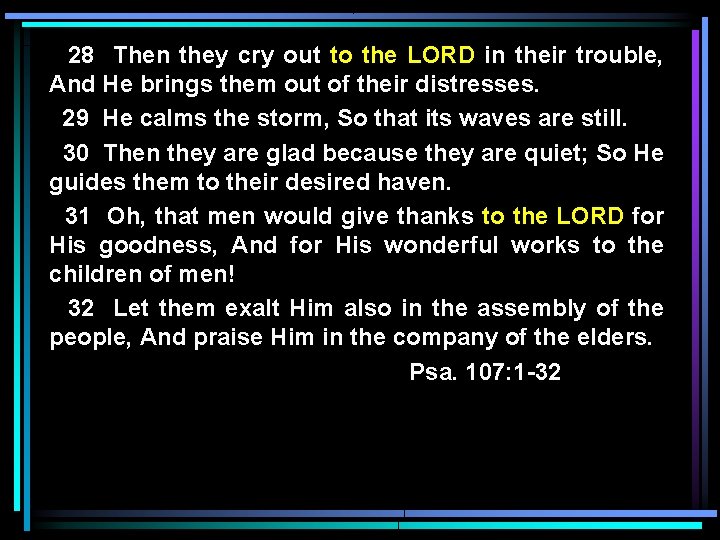 28 Then they cry out to the LORD in their trouble, And He brings