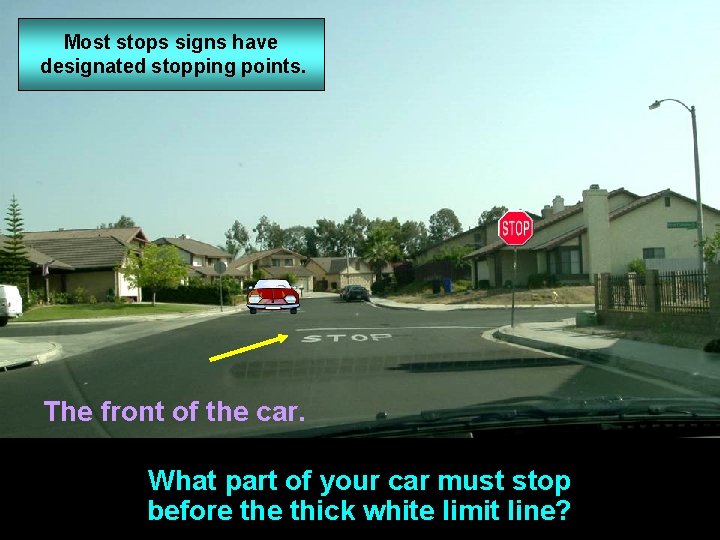 Most stops signs have designated stopping points. The front of the car. What part