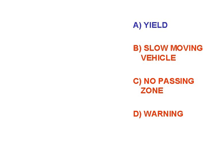 A) YIELD B) SLOW MOVING VEHICLE C) NO PASSING ZONE D) WARNING 