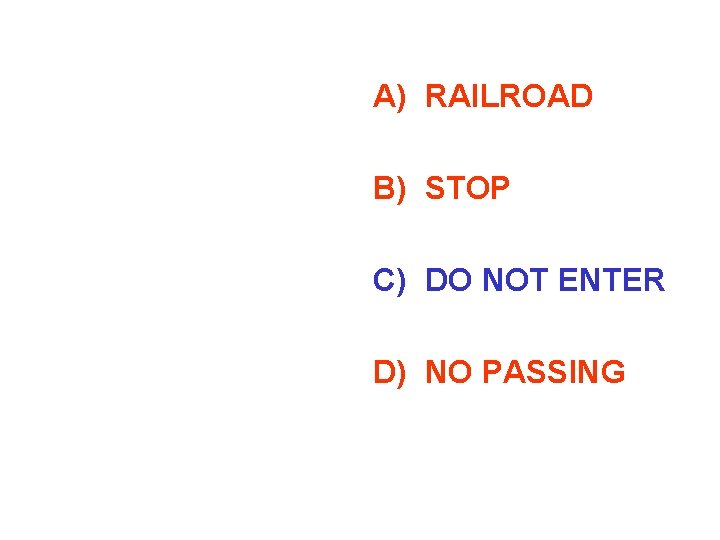 A) RAILROAD B) STOP C) DO NOT ENTER D) NO PASSING 