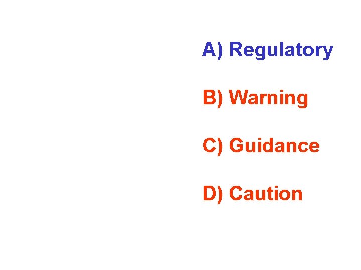 A) Regulatory B) Warning C) Guidance D) Caution 