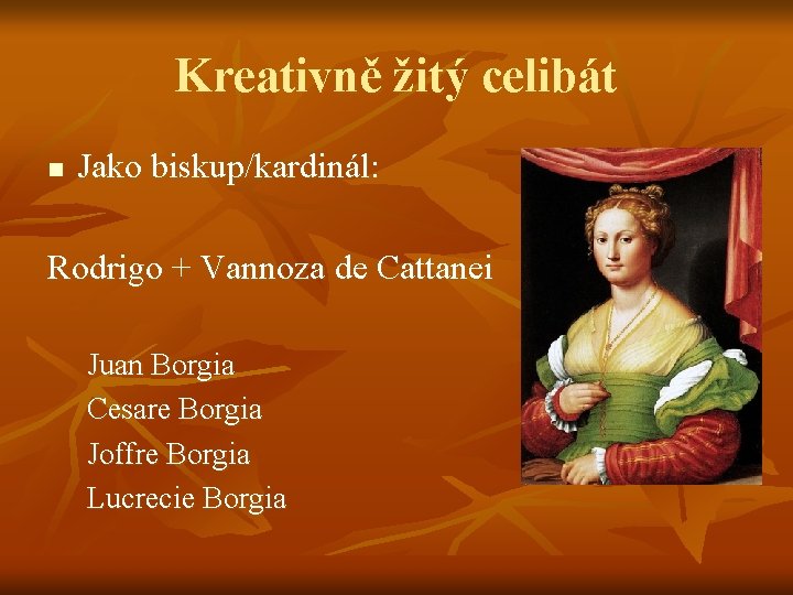 Kreativně žitý celibát n Jako biskup/kardinál: Rodrigo + Vannoza de Cattanei Juan Borgia Cesare