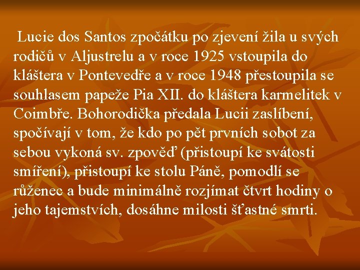 Lucie dos Santos zpočátku po zjevení žila u svých rodičů v Aljustrelu a v