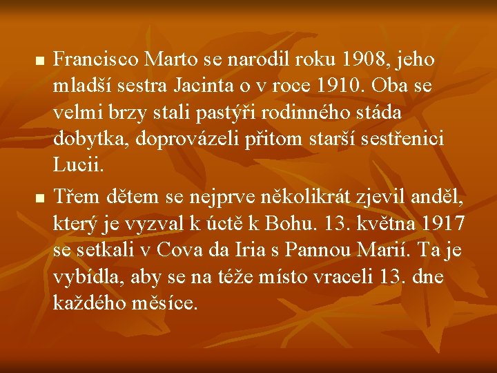 n n Francisco Marto se narodil roku 1908, jeho mladší sestra Jacinta o v