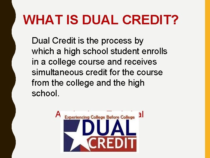 WHAT IS DUAL CREDIT? Dual Credit is the process by which a high school