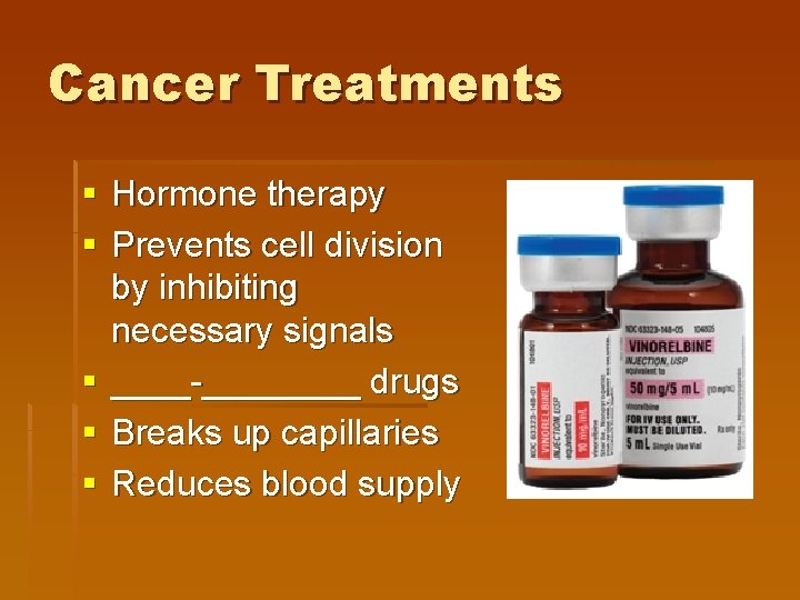 Cancer Treatments § Hormone therapy § Prevents cell division by inhibiting necessary signals §