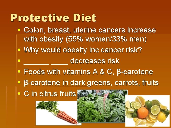 Protective Diet § Colon, breast, uterine cancers increase with obesity (55% women/33% men) §