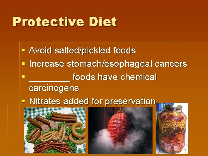 Protective Diet § § § Avoid salted/pickled foods Increase stomach/esophageal cancers ____ foods have