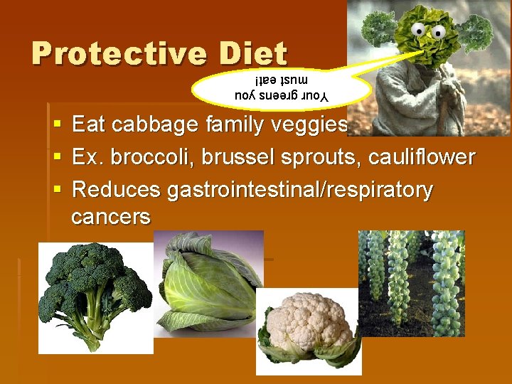 Protective Diet Your greens you must eat! § § § Eat cabbage family veggies