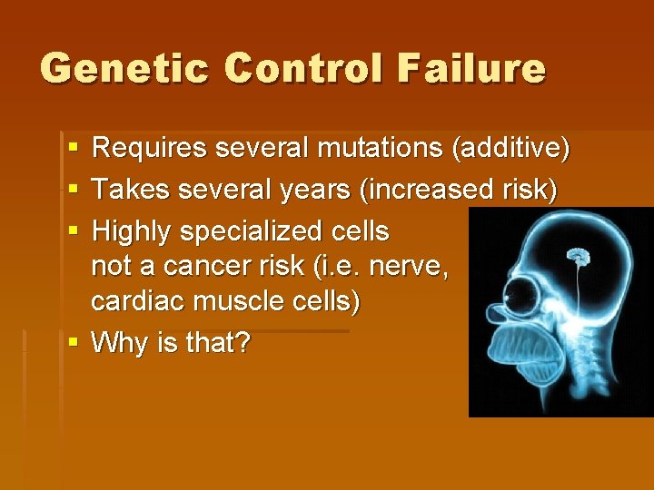 Genetic Control Failure § § § Requires several mutations (additive) Takes several years (increased