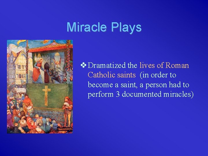 Miracle Plays v Dramatized the lives of Roman Catholic saints (in order to become