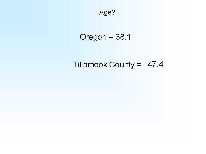 Age? Oregon = 38. 1 Tillamook County = 47. 4 