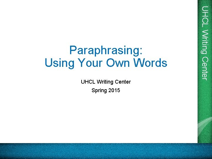 UHCL Writing Center Spring 2015 UHCL Writing Center Paraphrasing: Using Your Own Words 