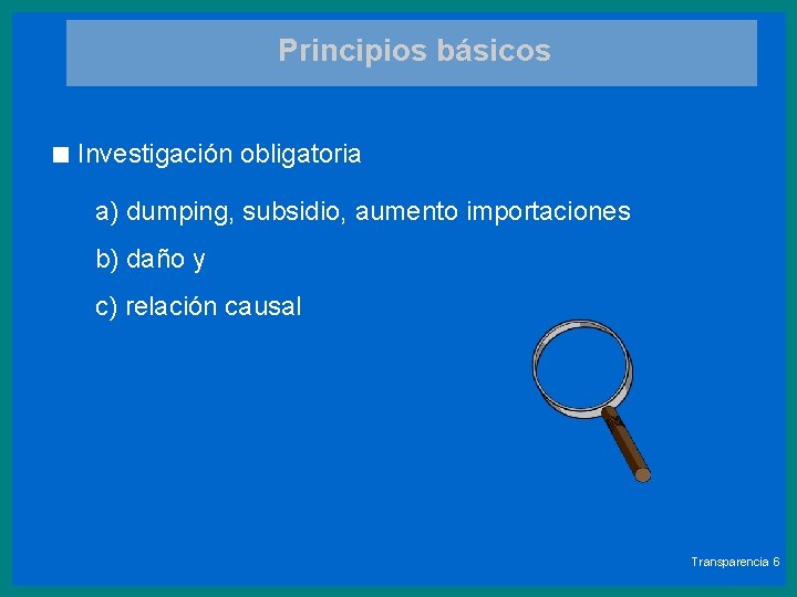 Principios básicos < Investigación obligatoria a) dumping, subsidio, aumento importaciones b) daño y c)