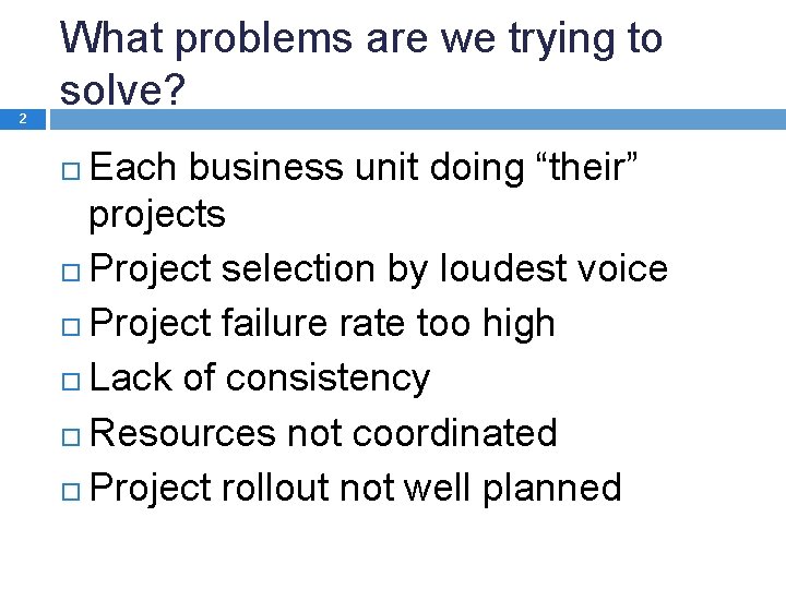 2 What problems are we trying to solve? Each business unit doing “their” projects