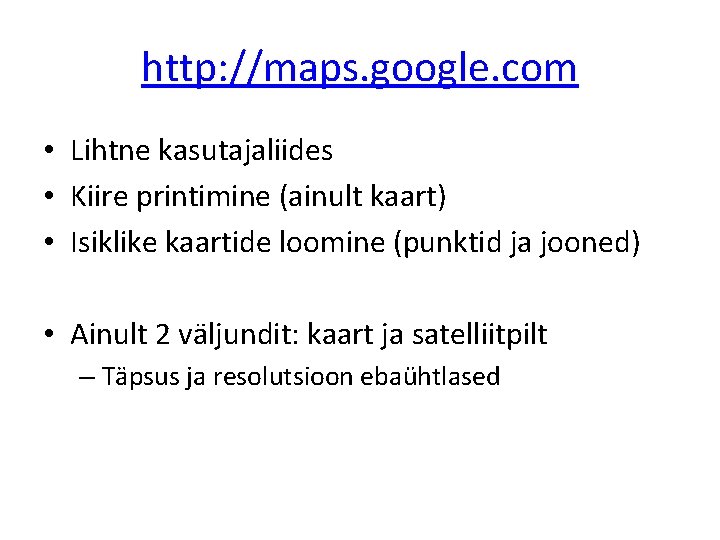 http: //maps. google. com • Lihtne kasutajaliides • Kiire printimine (ainult kaart) • Isiklike