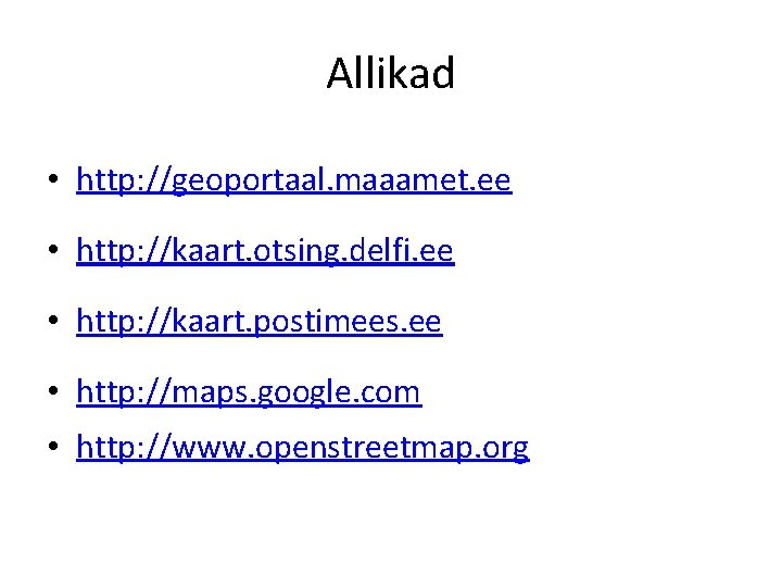 Allikad • http: //geoportaal. maaamet. ee • http: //kaart. otsing. delfi. ee • http: