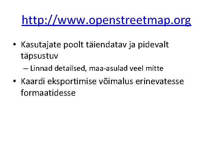 http: //www. openstreetmap. org • Kasutajate poolt täiendatav ja pidevalt täpsustuv – Linnad detailsed,