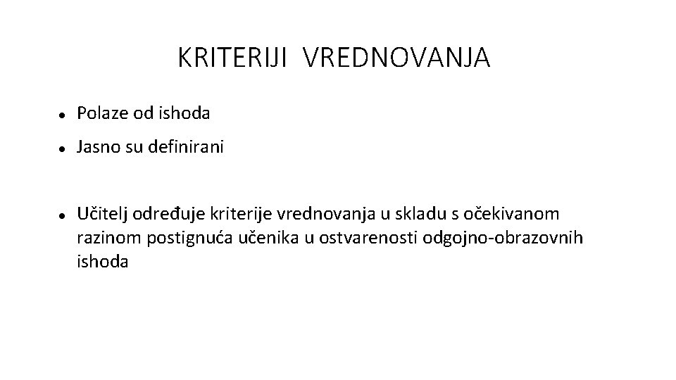 KRITERIJI VREDNOVANJA Polaze od ishoda Jasno su definirani Učitelj određuje kriterije vrednovanja u skladu