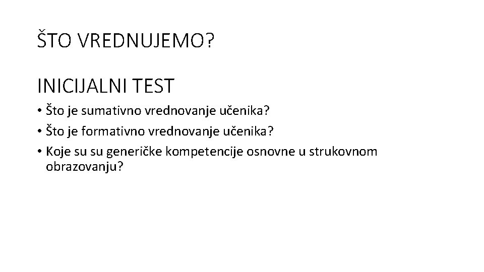 ŠTO VREDNUJEMO? INICIJALNI TEST • Što je sumativno vrednovanje učenika? • Što je formativno